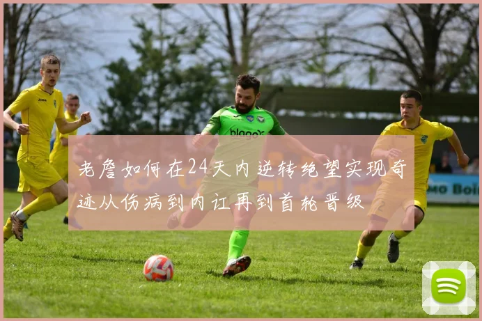 老詹如何在24天内逆转绝望实现奇迹从伤病到内讧再到首轮晋级