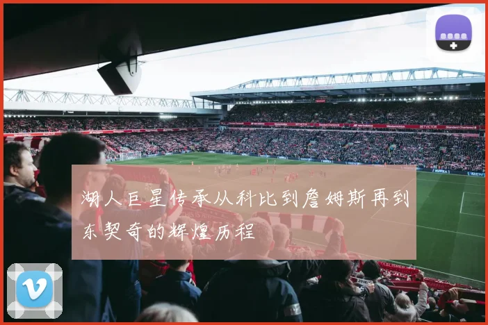 湖人巨星传承从科比到詹姆斯再到东契奇的辉煌历程