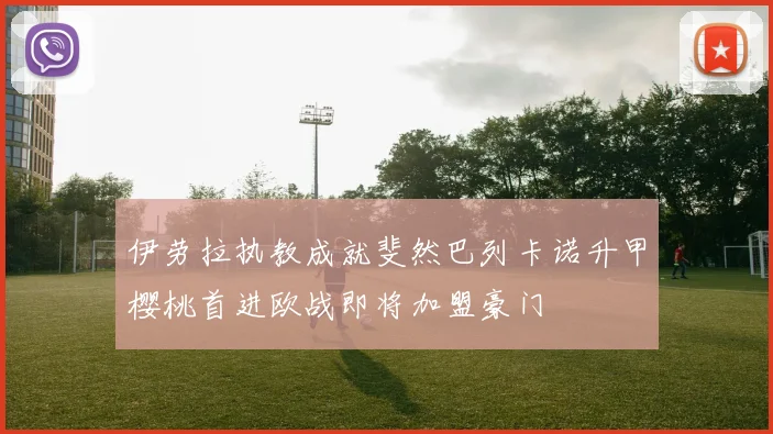 伊劳拉执教成就斐然巴列卡诺升甲樱桃首进欧战即将加盟豪门